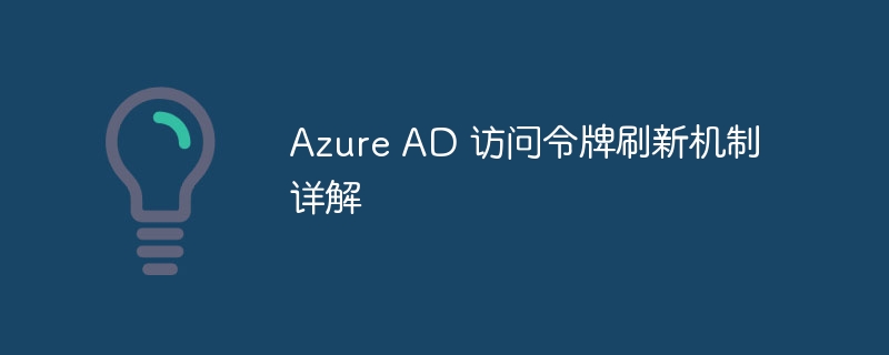 Azure AD 访问令牌刷新机制详解