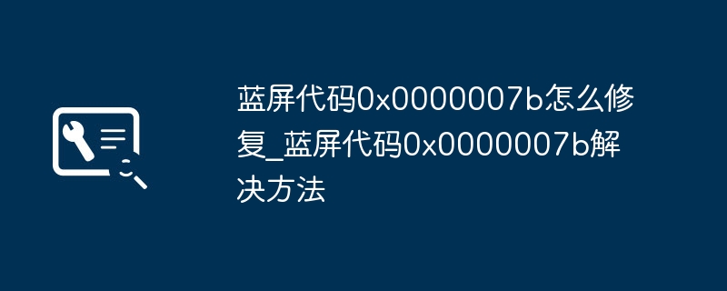 蓝屏0x0000007b怎么解决？