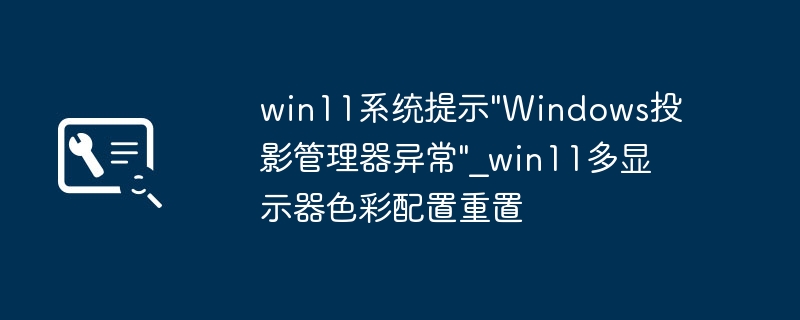 Win11投影管理器异常解决方法