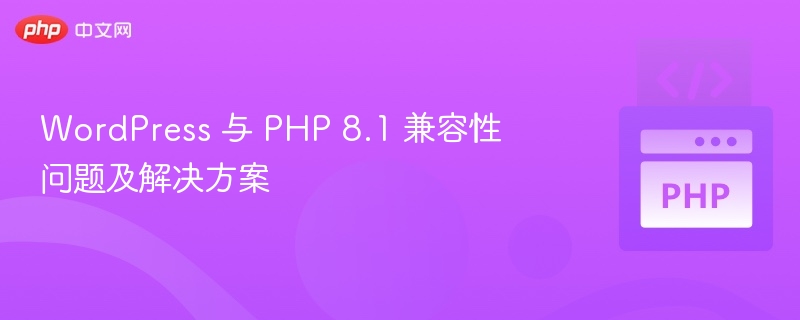 WordPress 与 PHP 8.1 兼容性问题及解决方案