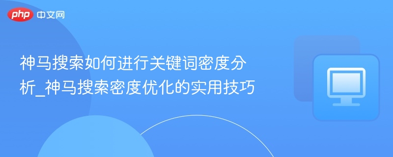 神马搜索关键词密度分析与优化技巧
