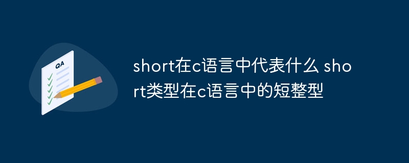 short在c语言中代表什么 short类型在c语言中的短整型