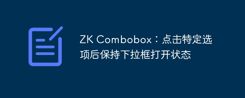 ZK Combobox:点击特定选项后保持下拉框打开状态