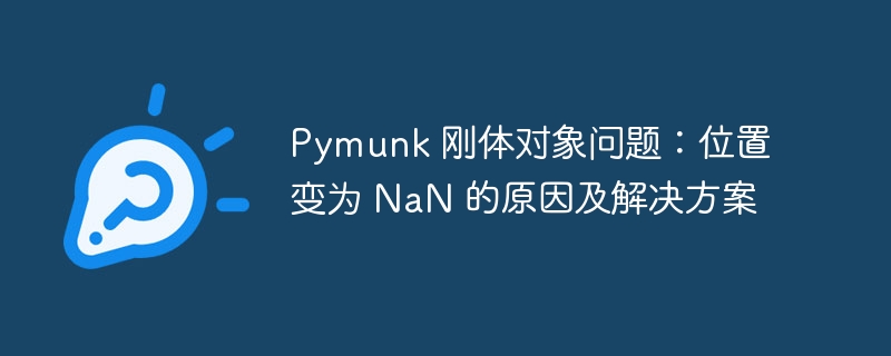 Pymunk 刚体对象问题：位置变为 NaN 的原因及解决方案