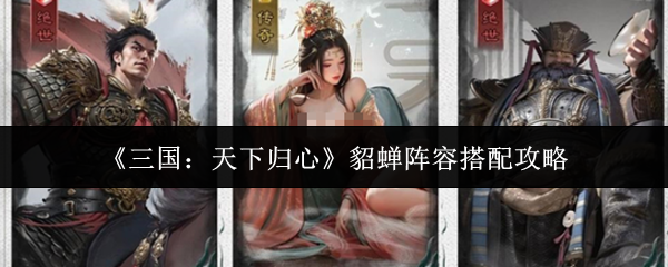 《三国：天下归心》貂蝉阵容搭配攻略