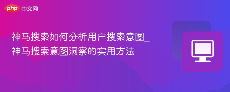 神马搜索意图分析技巧与实用方法