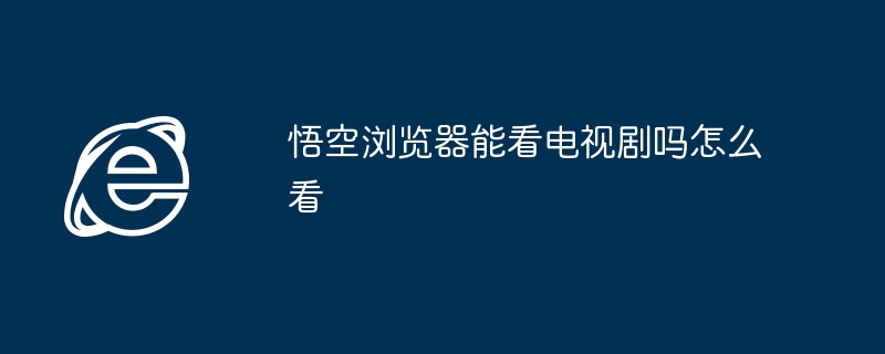 悟空浏览器能看电视剧吗怎么看