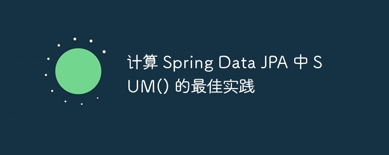 计算 Spring Data JPA 中 SUM() 的最佳实践