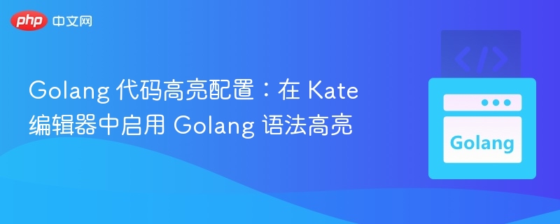 Golang 代码高亮配置：在 Kate 编辑器中启用 Golang 语法高亮