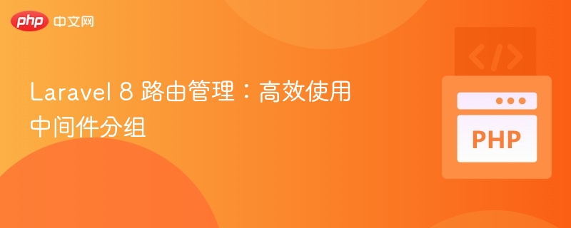 Laravel 8 路由管理：高效使用中间件分组