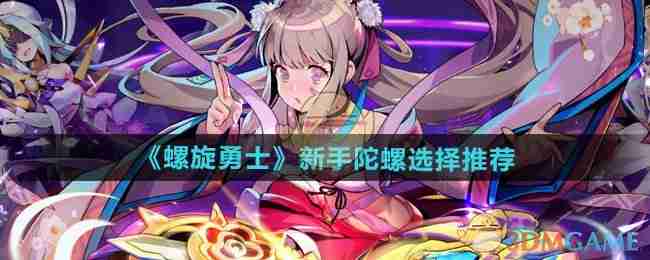 《螺旋勇士》攻略——新手陀螺选择推荐