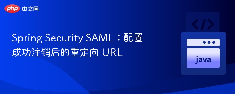 Spring Security SAML：配置成功注销后的重定向 URL