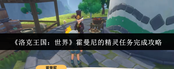《洛克王国：世界》霍曼尼的精灵任务完成攻略