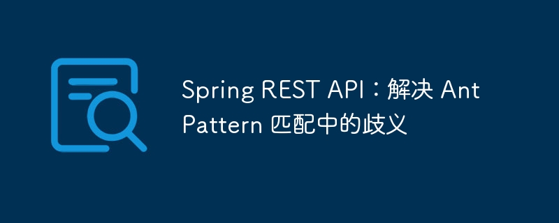 Spring REST API：解决 AntPattern 匹配中的歧义