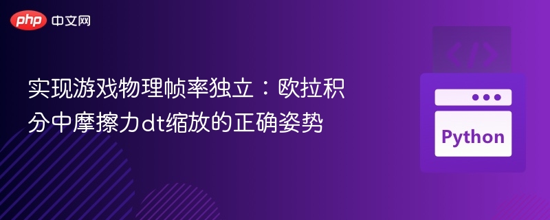 游戏物理帧率独立：欧拉积分摩擦力dt正确处理方法