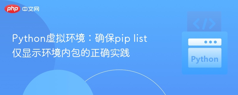Python虚拟环境：pip list只显示当前环境包的正确方法