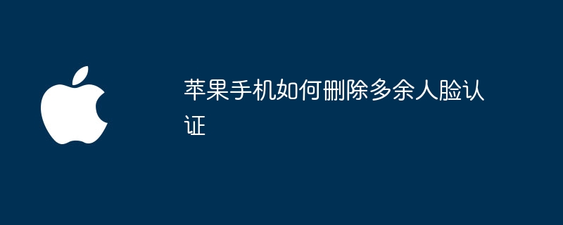 苹果手机如何删除多余人脸认证