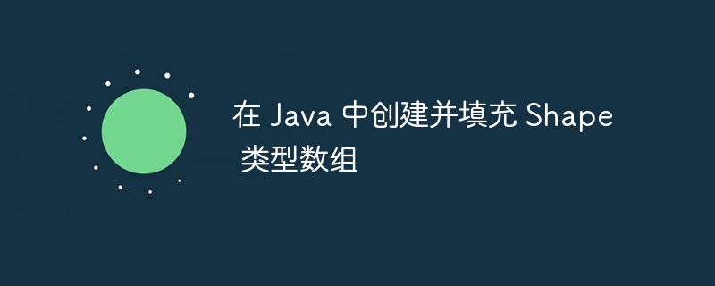 Java 创建并填充 Shape 数组教程