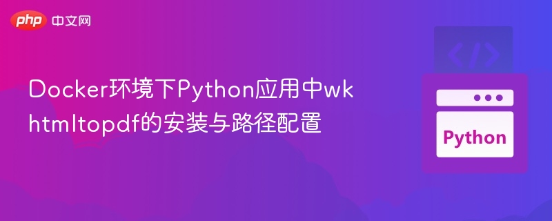 Docker中Python使用wkhtmltopdf配置指南