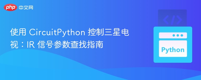 CircuitPython 控制三星电视：IR 参数查找教程