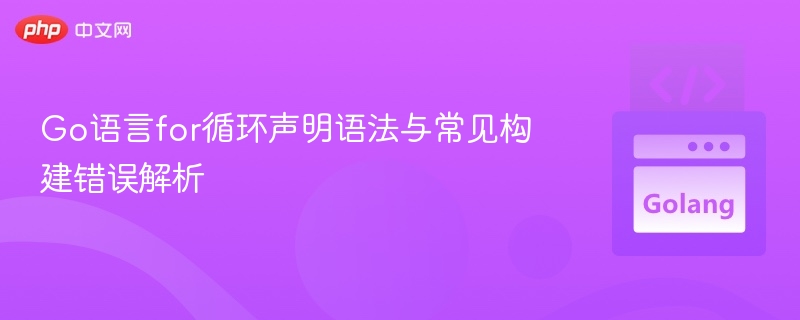 Go语言for循环语法详解与常见错误排查
