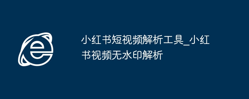 小红书短视频解析工具_小红书视频无水印解析