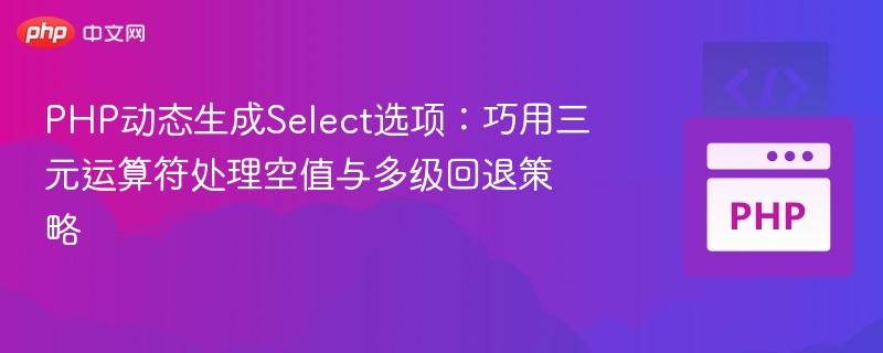 PHP动态生成Select：三元运算符处理空值与回退策略