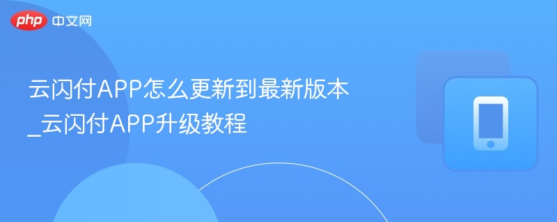 云闪付APP怎么更新到最新版本_云闪付APP升级教程
