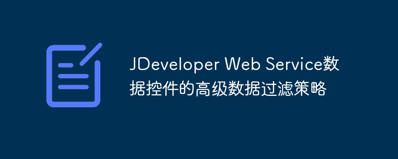 JDeveloper Web服务数据控件高级过滤技巧