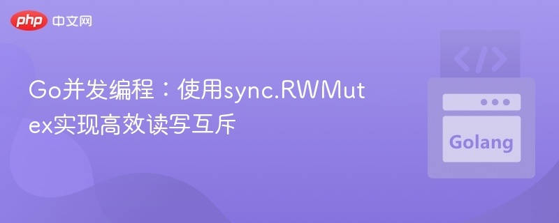 Go并发编程：使用sync.RWMutex实现高效读写互斥