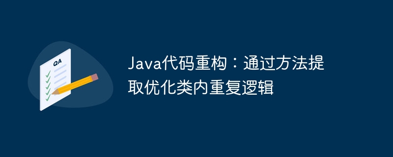 Java代码重构：通过方法提取优化类内重复逻辑