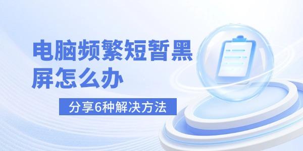 电脑频繁黑屏怎么解决？6种实用方法分享