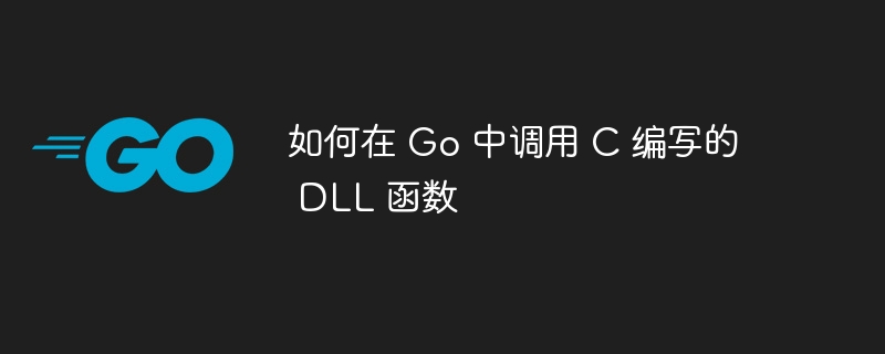 Go 调用 C DLL 函数方法详解