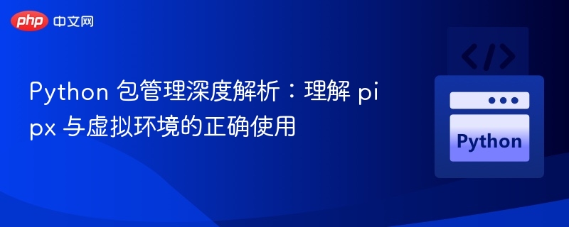 Python 包管理指南：pipx 与虚拟环境使用详解