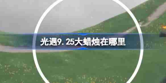 光遇9.25大蜡烛在哪里-光遇9月25日大蜡烛位置攻略