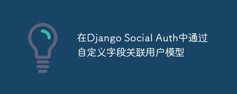 Django Social Auth自定义字段关联用户方法