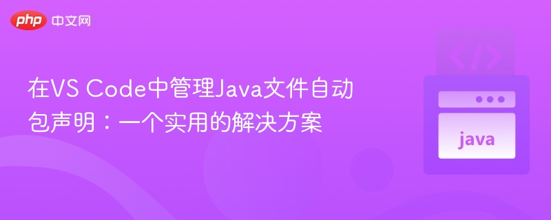 VS Code自动管理Java包声明的实用方法