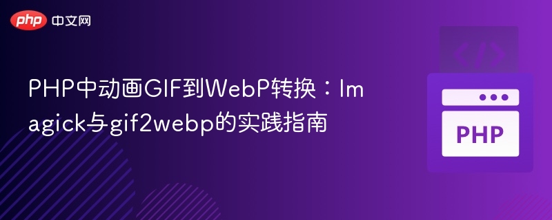 PHP实现GIF转WebP：Imagick与gif2webp教程