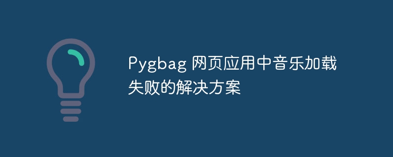 Pygbag音乐加载失败怎么解决
