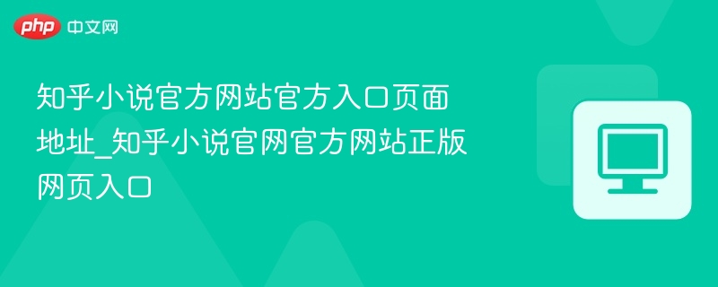 知乎小说官方网站官方入口页面地址_知乎小说官网官方网站正版网页入口