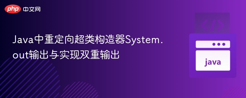 Java重定向System.out与双重输出实现