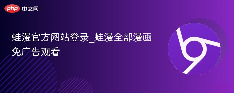 蛙漫官方网站登录_蛙漫全部漫画免广告观看