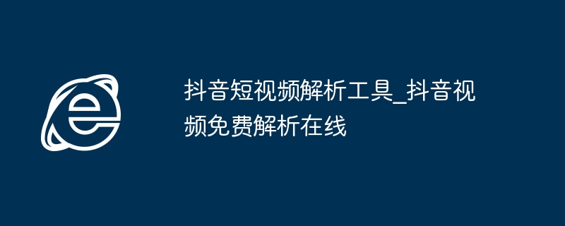 抖音短视频解析工具_抖音视频免费解析在线