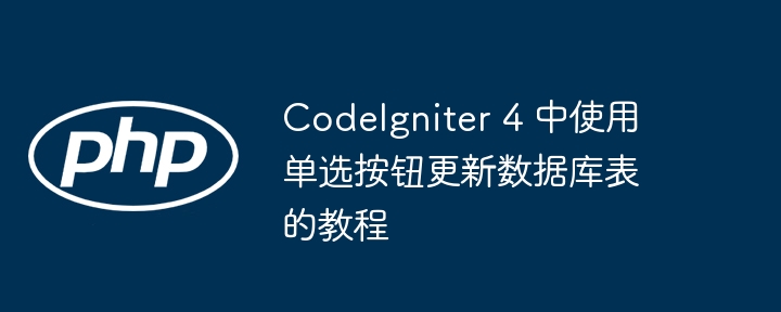 CodeIgniter 4 单选按钮更新数据库教程