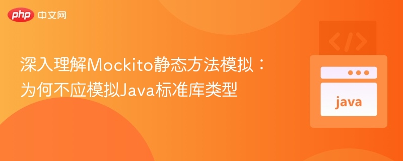 为何别用Mockito模拟Java标准库类型