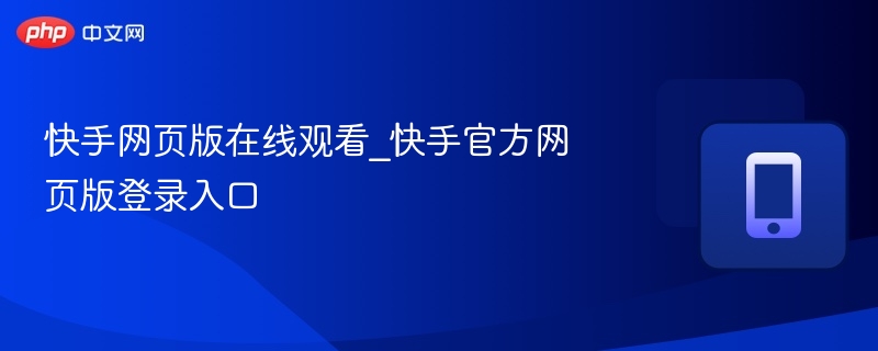 快手网页版在线观看_快手官方网页版登录入口