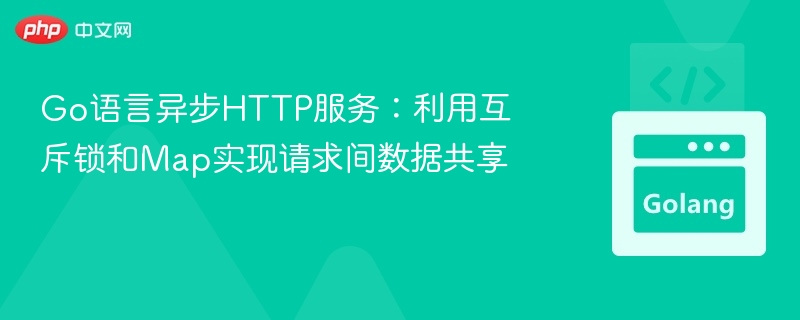 Go语言异步HTTP：互斥锁与Map数据共享技巧