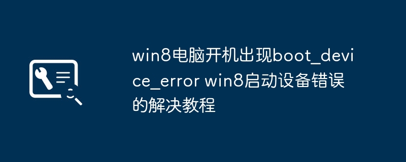 win8电脑开机出现boot_device_error win8启动设备错误的解决教程
