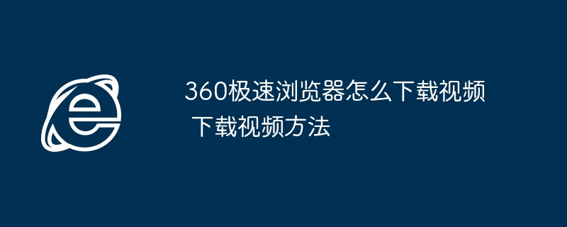 360浏览器如何下载视频 教程分享