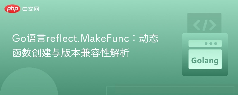 Go reflect.MakeFunc：动态函数与版本兼容详解